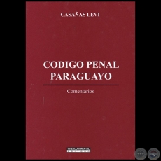 CODIGO PENAL PARAGUAYO - Autor: JOSÉ FERNANDO CASAÑAS LEVI - Año 2021